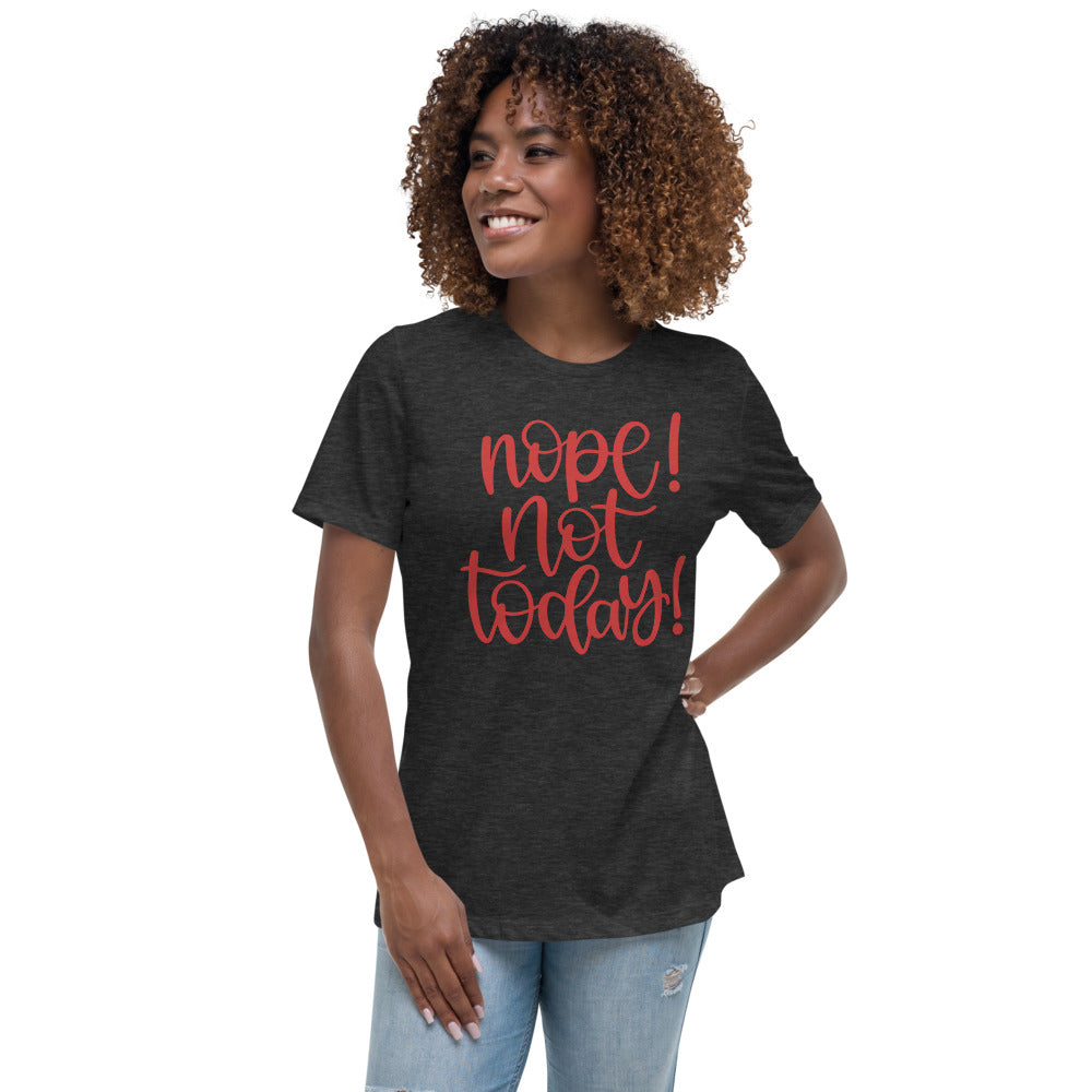 Nope Not Today! Women's Relaxed T-Shirt