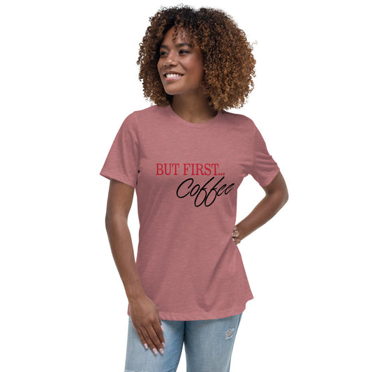 BUT FIRST....Coffee Women's Relaxed T-Shirt