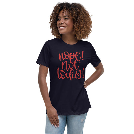 Nope Not Today! Women's Relaxed T-Shirt